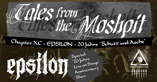 TALES FROM THE MOSHPIT - CHAPTER XC - EPSILON - 20 Jahre "Schutt und Asche"